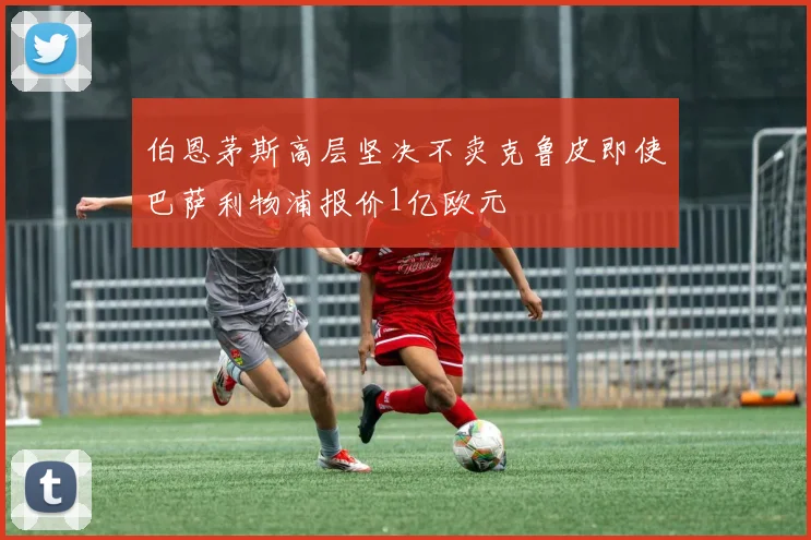 伯恩茅斯高层坚决不卖克鲁皮即使巴萨利物浦报价1亿欧元