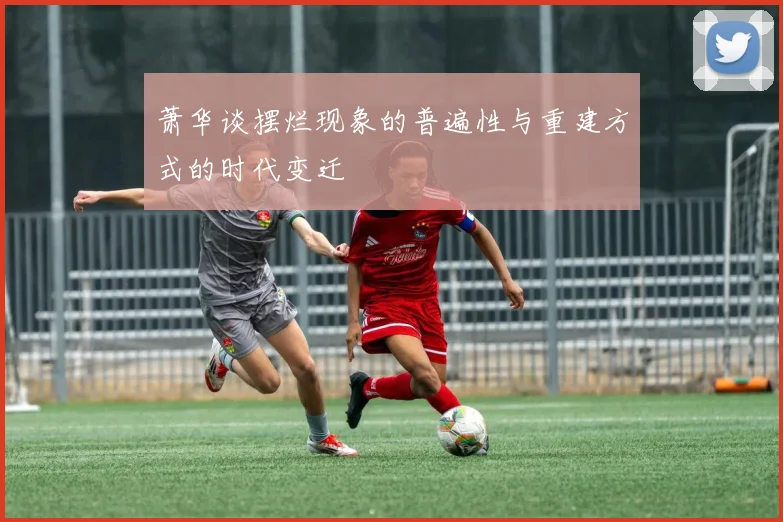 萧华谈摆烂现象的普遍性与重建方式的时代变迁