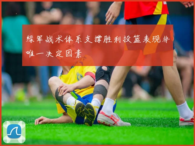 绿军战术体系支撑胜利投篮表现非唯一决定因素