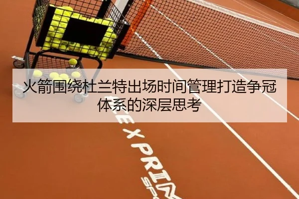 火箭围绕杜兰特出场时间管理打造争冠体系的深层思考
